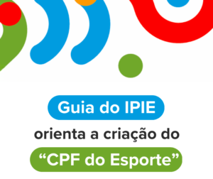Lei Geral do Esporte: Guia do IPIE orienta criação do “CPF do Esporte”